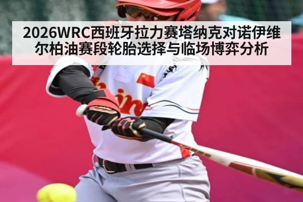 2026WRC西班牙拉力赛塔纳克对诺伊维尔柏油赛段轮胎选择与临场博弈分析